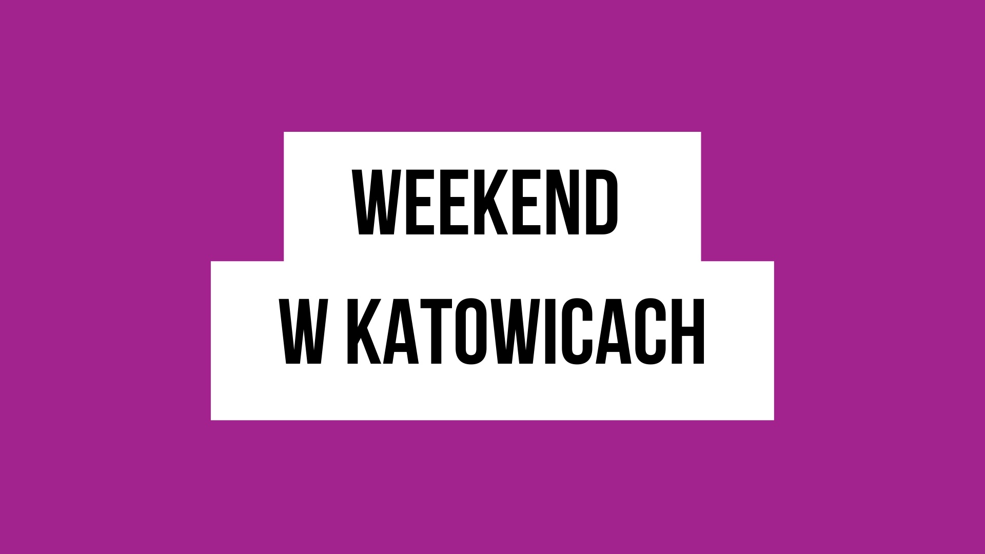 Weekend w Katowicach - cykl portalu WKATOWICACH.eu